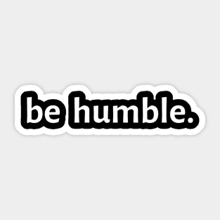 Be Humble. Sticker